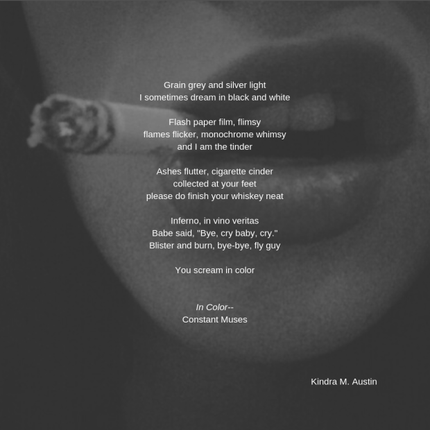 Grain grey and silver lightI sometimes dream in black and whiteFlash paper film, flimsyflames flicker, monochrome whimsyand I am the tinderAshes flutter, cigarette cindercollected at your feetplease do finish your.png