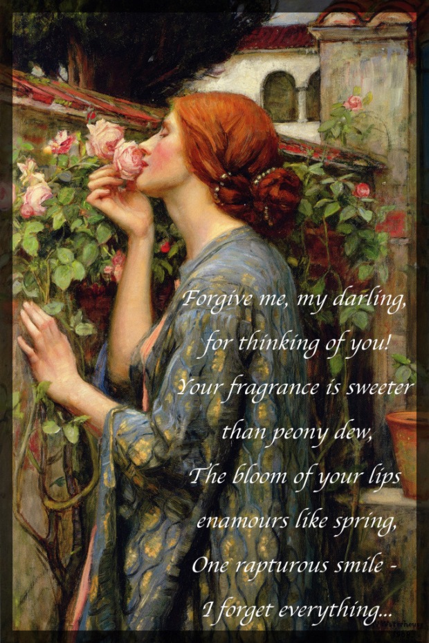 Picture of a lady holding a rose.

Poem (Part 1):

Forgive me, my darling, for thinking of you!
Your fragrance is sweeter than peony dew,
The bloom of your lips enamours like spring,
One rapturous smile - I forget everything...