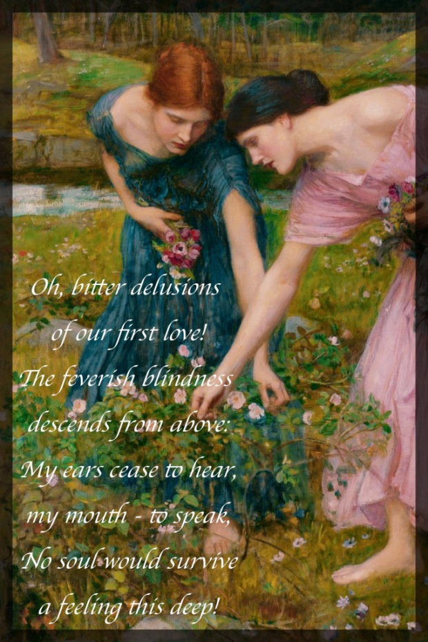 Picture of two women gathering flowers.

Poem (part 2):

Oh, bitter delusions of our first love!
The feverish blindness descends from above:
My ears cease to hear, my mouth - to speak,
No soul would survive a feeling this deep!

